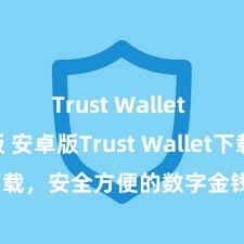 Trust Wallet apk新版 安卓版Trust Wallet下载，安全方便的数字金钱处罚器具!