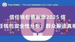 信任钱包最新版2025 信任钱包安全性分析：群众解读真相